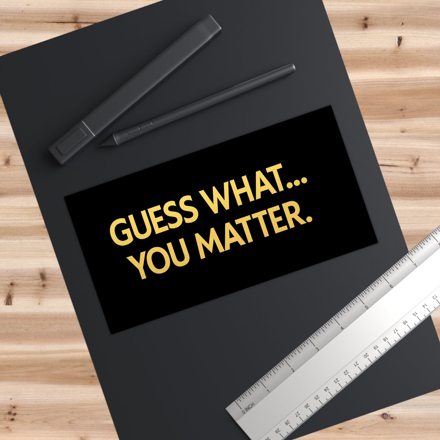 Guess What… You Matter Bumper Sticker – Vinyl Decal