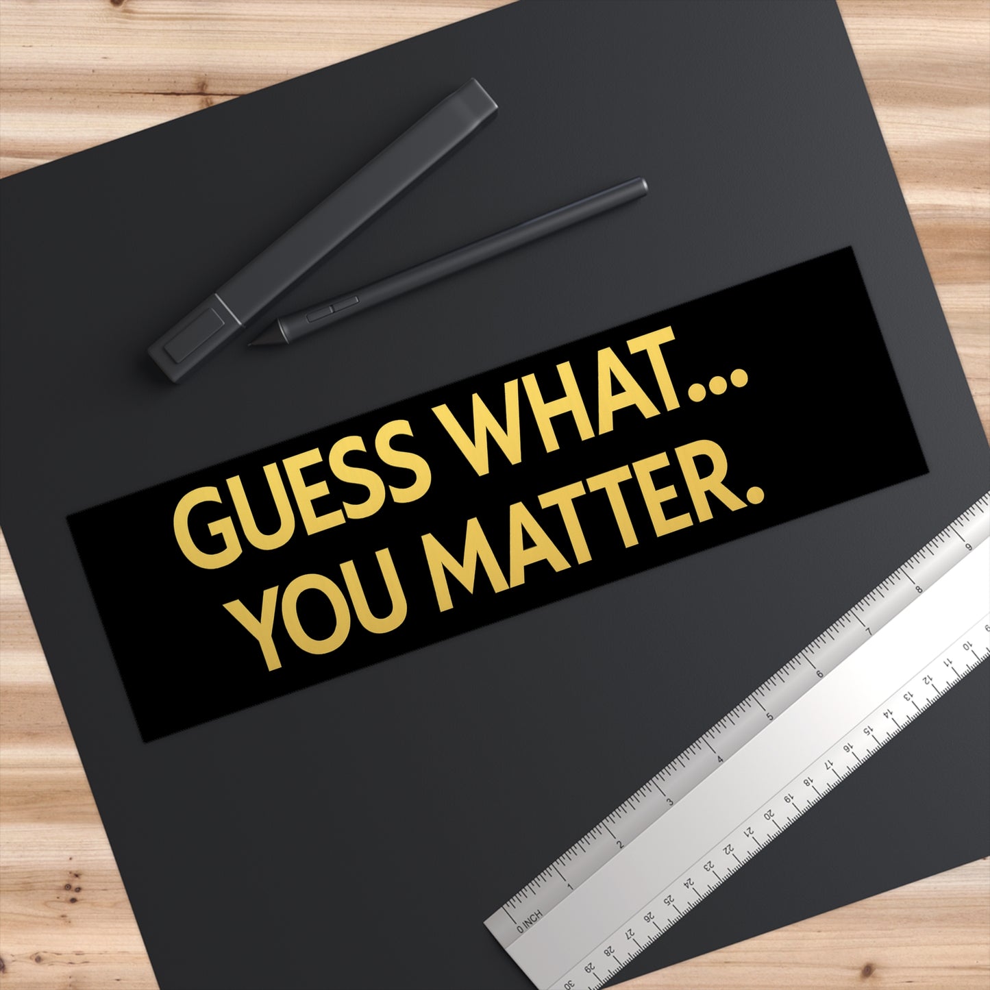 Guess What… You Matter Bumper Sticker – Vinyl Decal