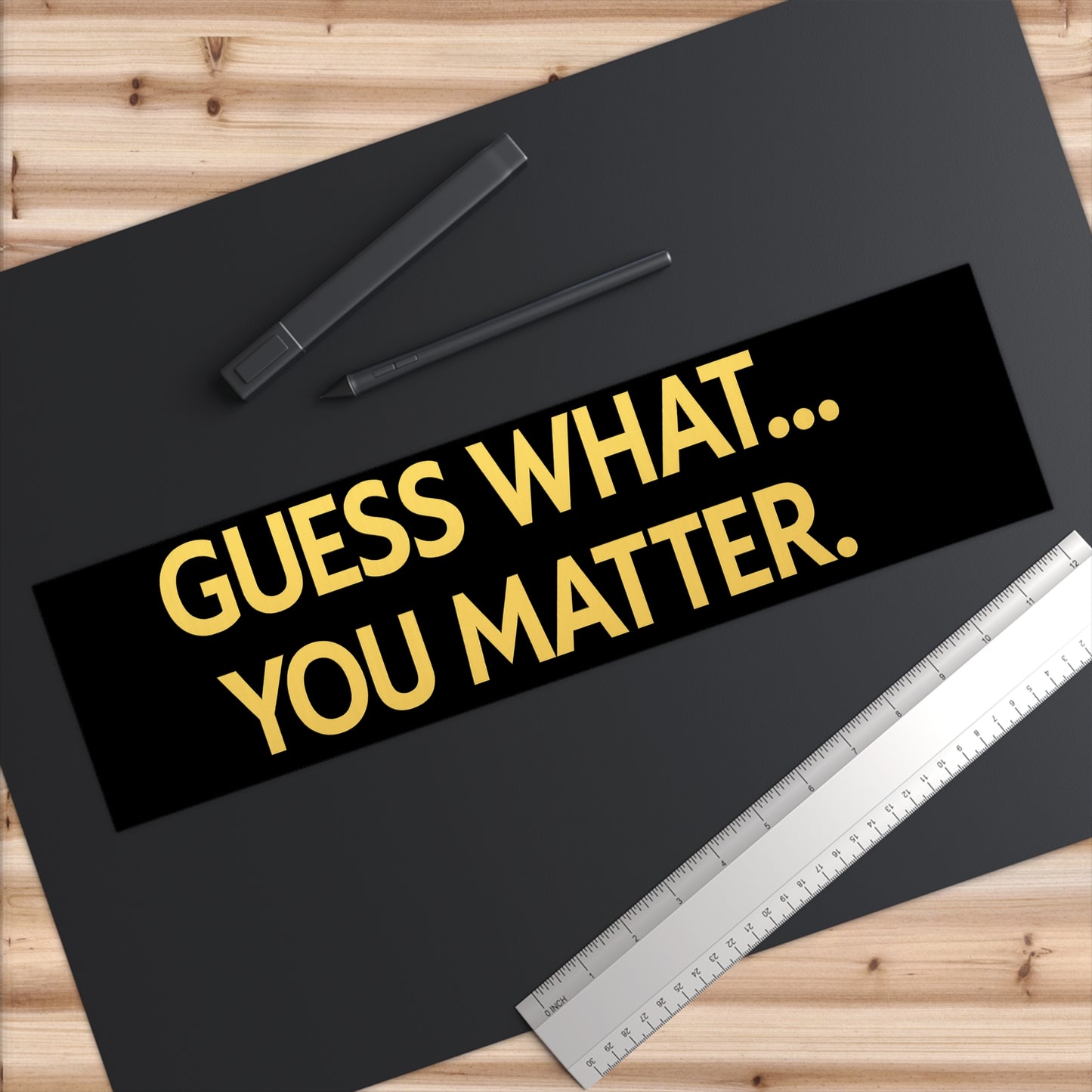 Guess What… You Matter Bumper Sticker – Vinyl Decal