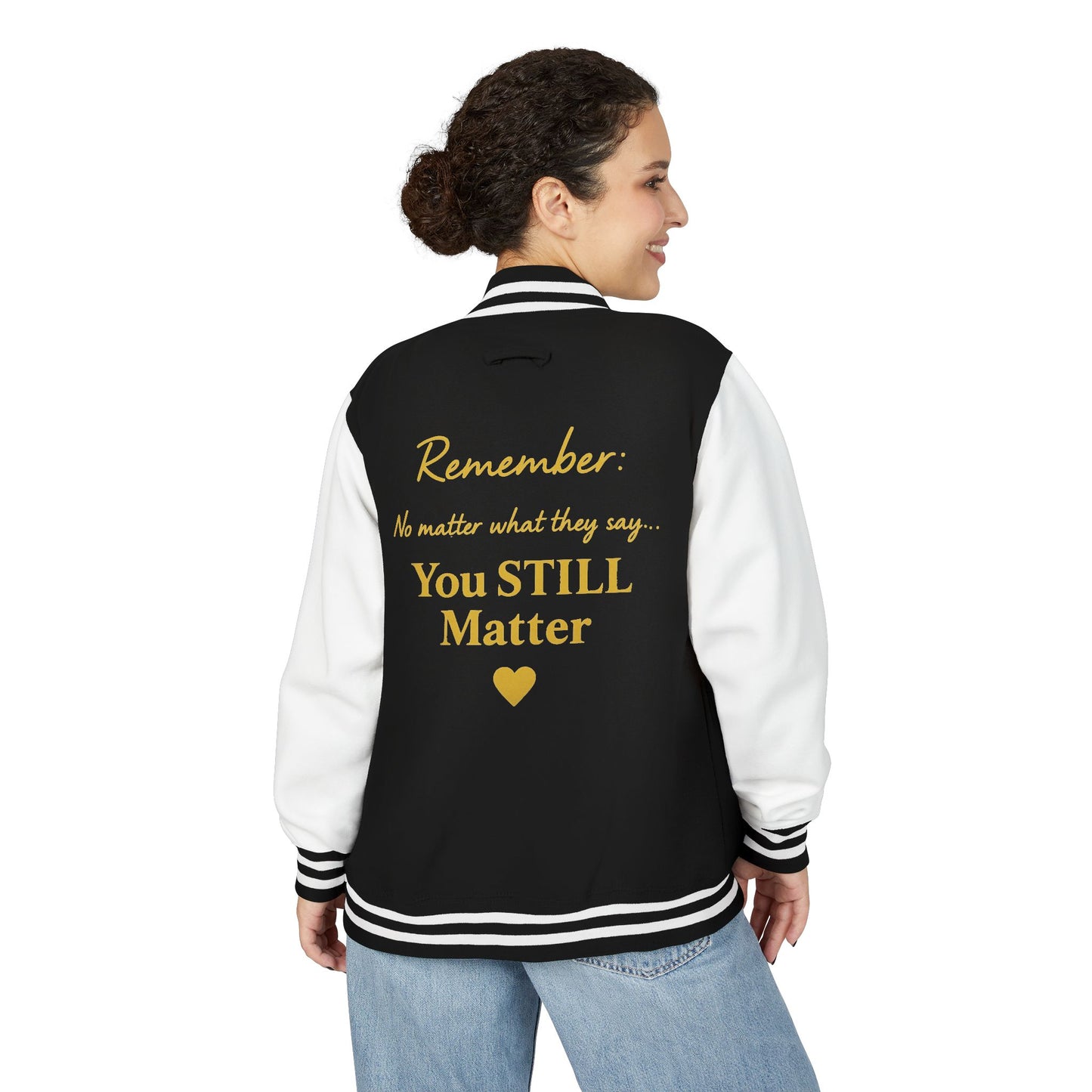 Unisex Letterman Jacket: You STILL Matter, Motivational Outerwear, Confidence Apparel, Gift for Encouragement, Supportive Fashion