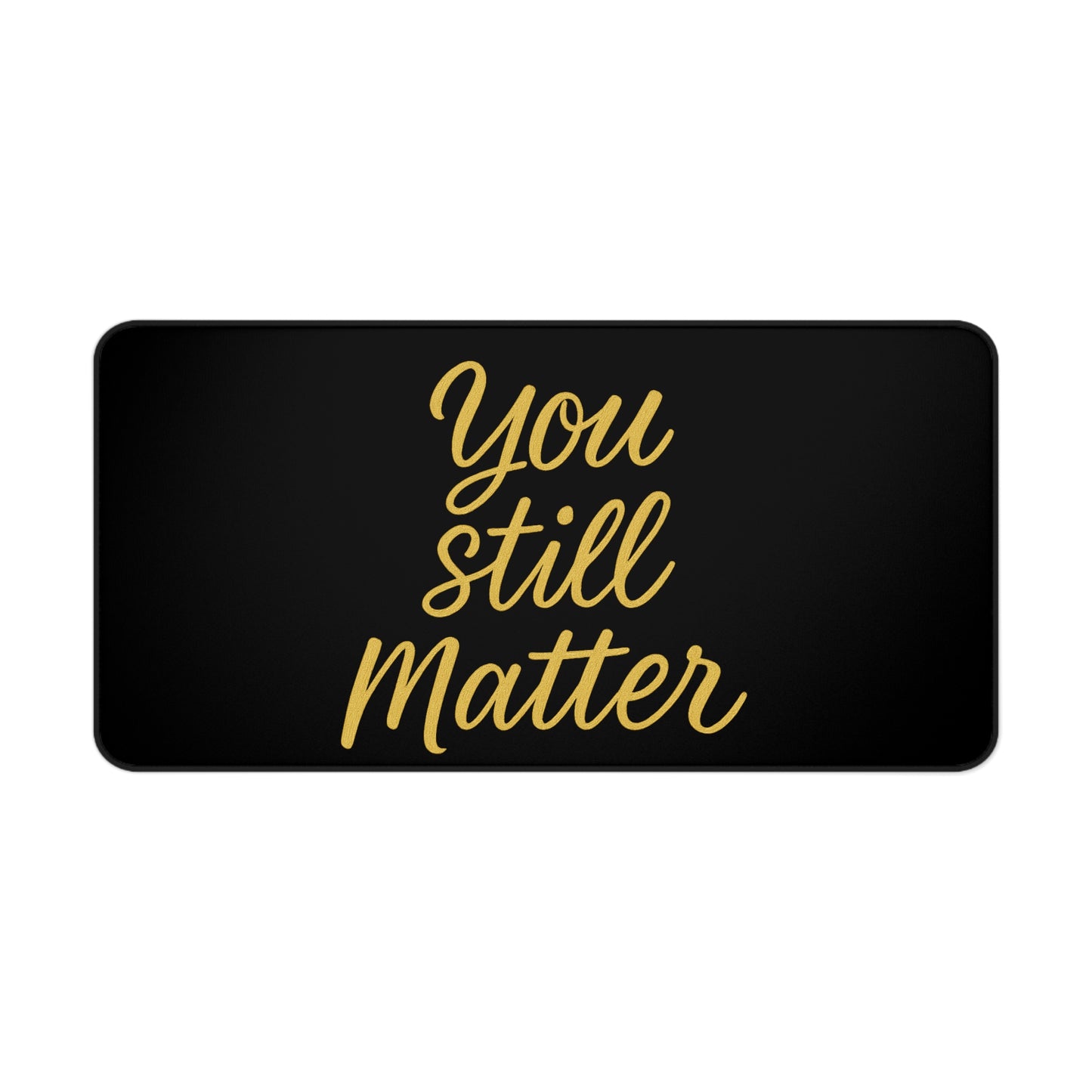 “You Still Matter” Motivational Desk Mat – Inspire Your Workspace