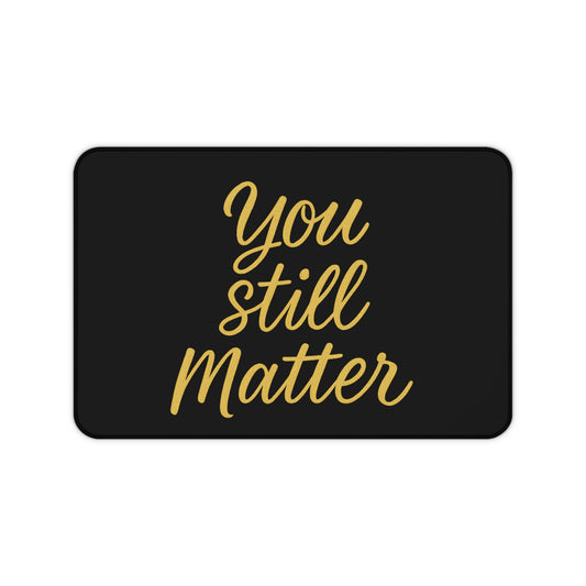 “You Still Matter” Motivational Desk Mat – Inspire Your Workspace